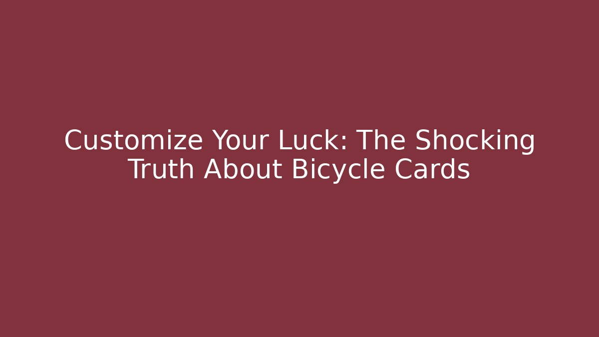 Customize Your Luck: The Shocking Truth About Bicycle Cards