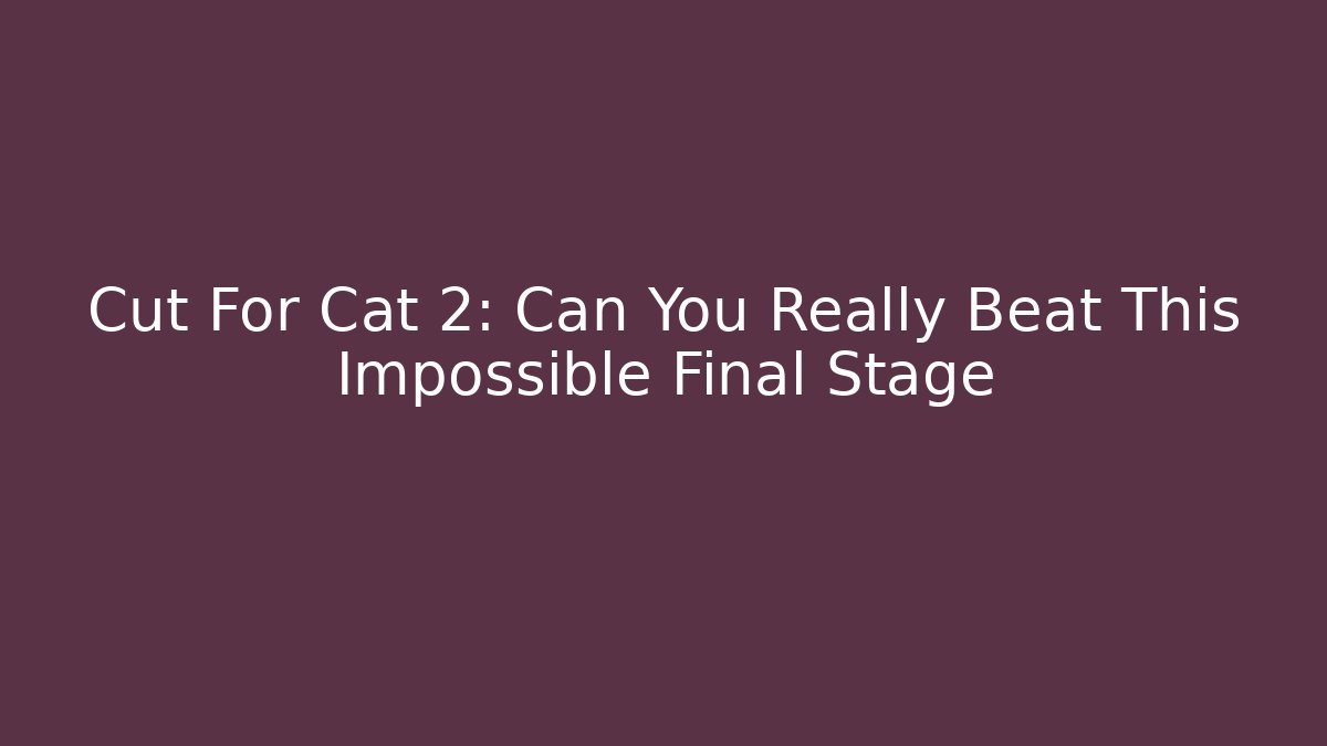 Cut For Cat 2: Can You Really Beat This Impossible Final Stage