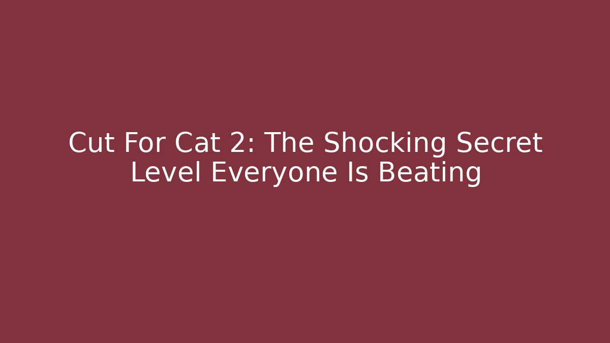 Cut For Cat 2: The Shocking Secret Level Everyone Is Beating