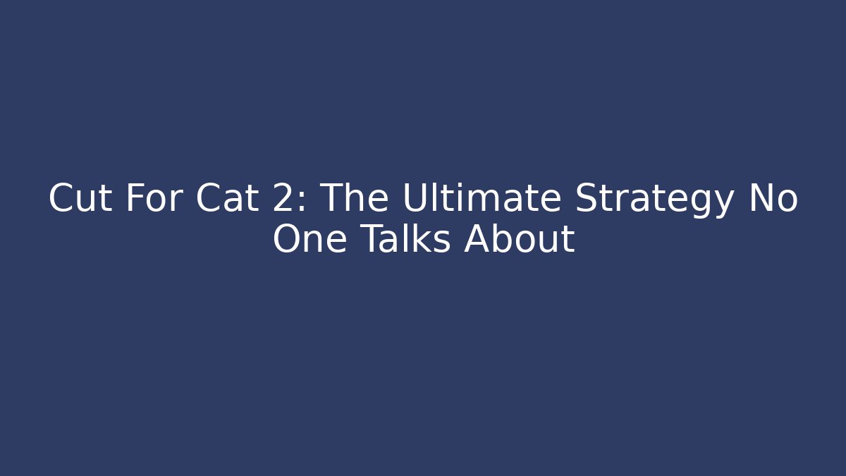 Cut For Cat 2: The Ultimate Strategy No One Talks About - Create More Assets