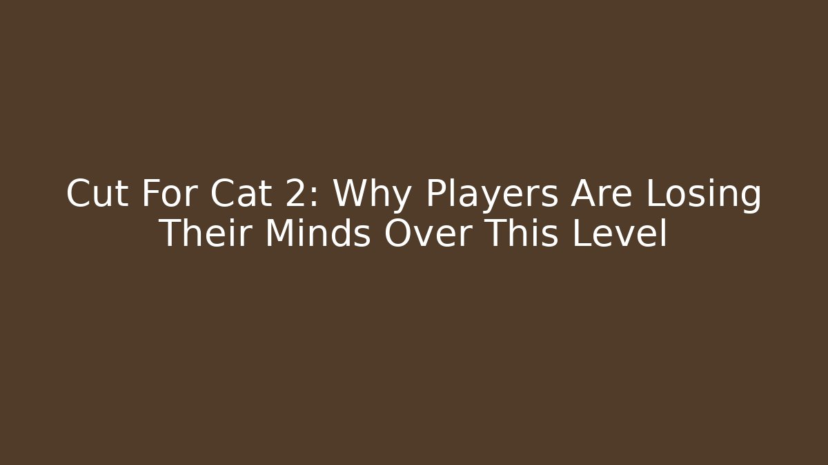 Cut For Cat 2: Why Players Are Losing Their Minds Over This Level