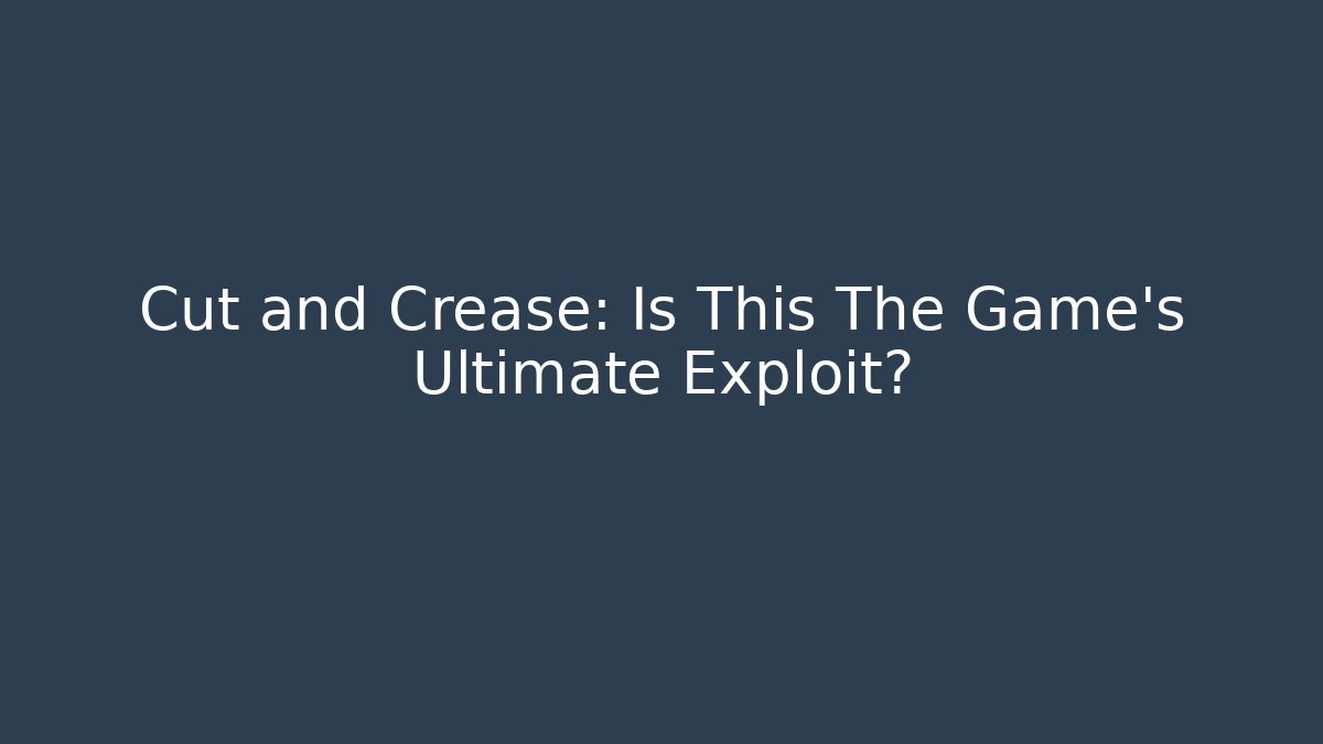Cut and Crease: Is This The Game's Ultimate Exploit?