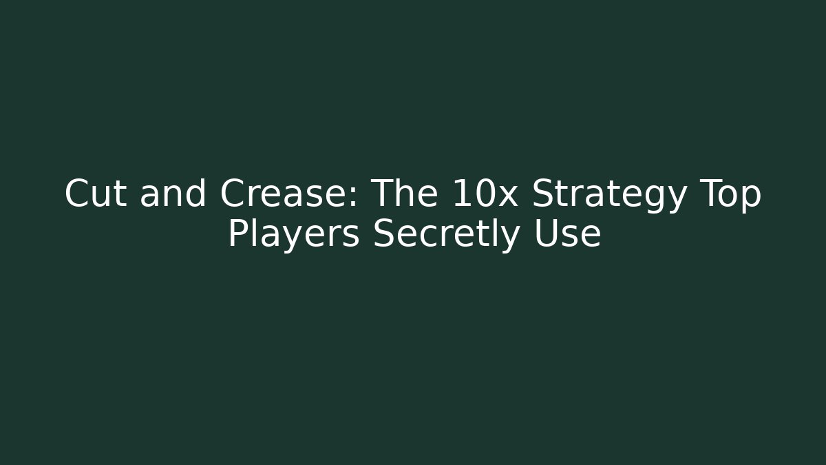 Cut and Crease: The 10x Strategy Top Players Secretly Use