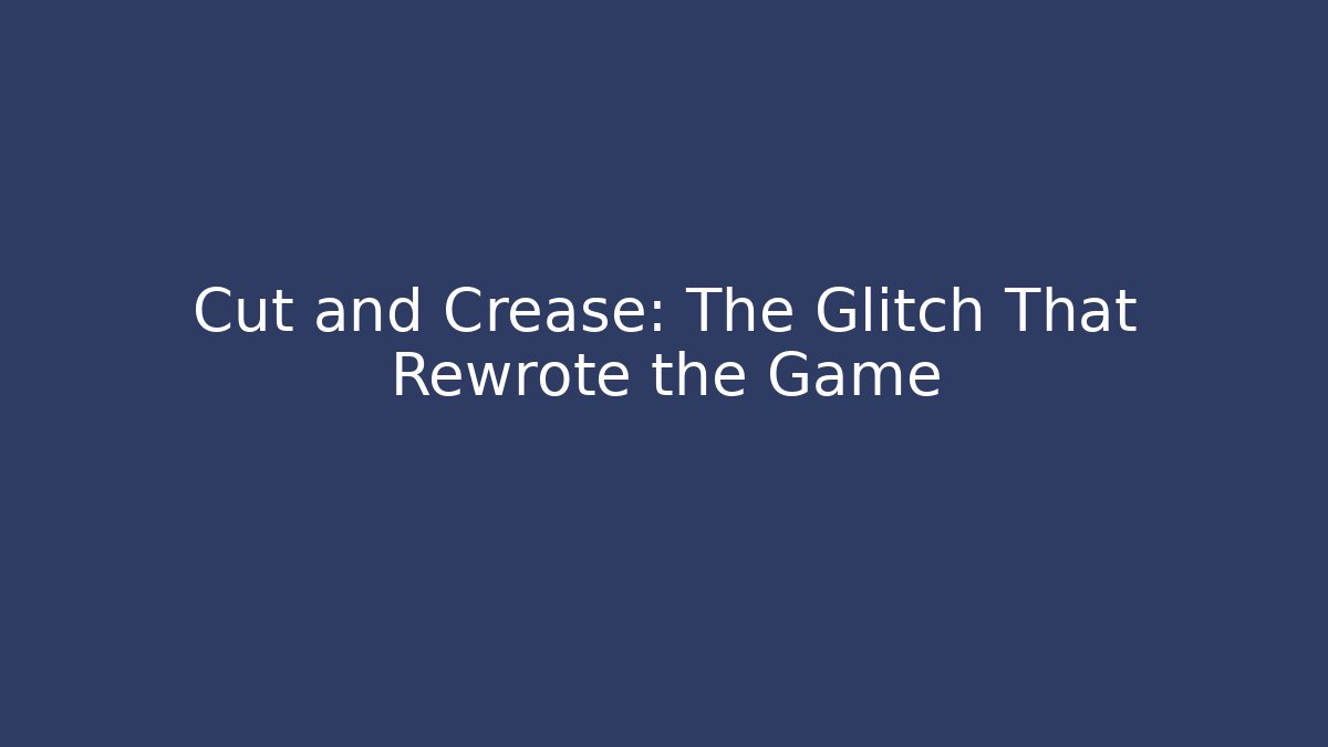 Cut and Crease: The Glitch That Rewrote the Game