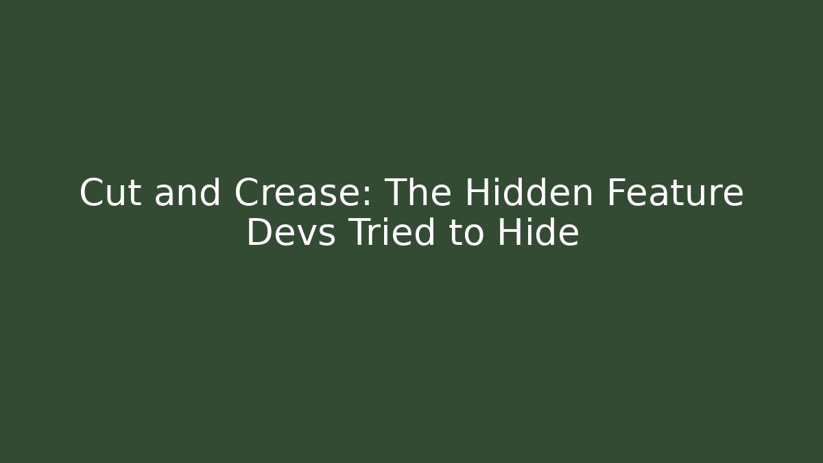 Cut and Crease: The Hidden Feature Devs Tried to Hide