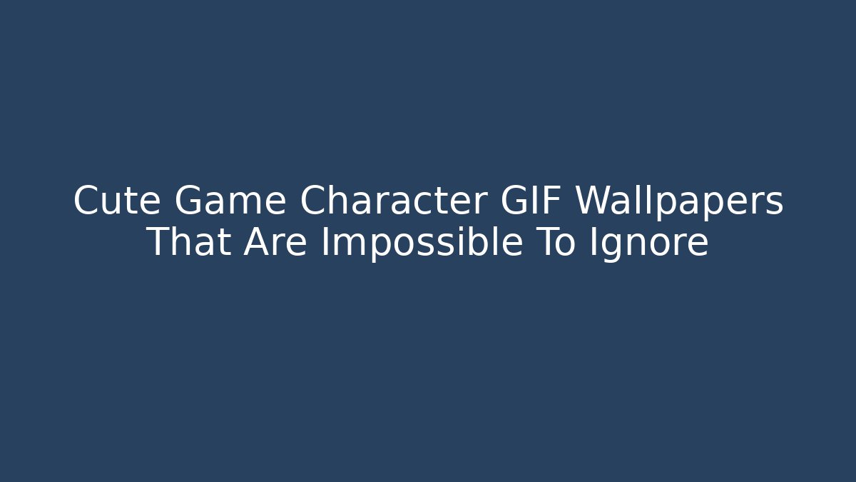 Cute Game Character GIF Wallpapers That Are Impossible To Ignore