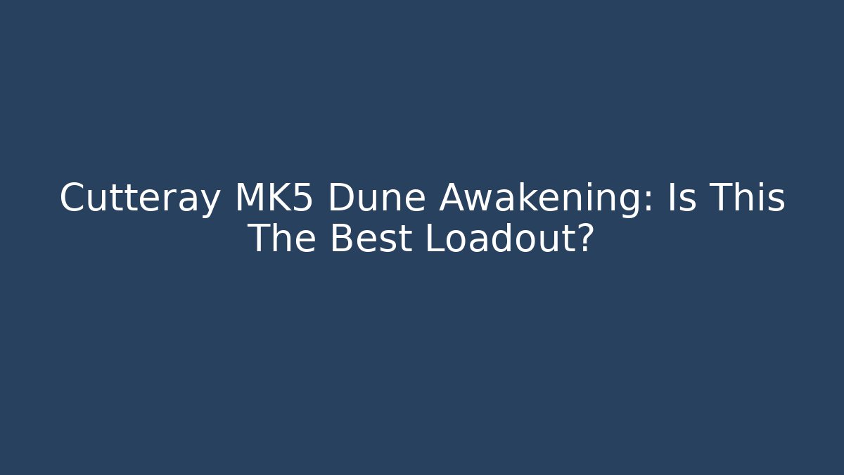 Cutteray MK5 Dune Awakening: Is This The Best Loadout?