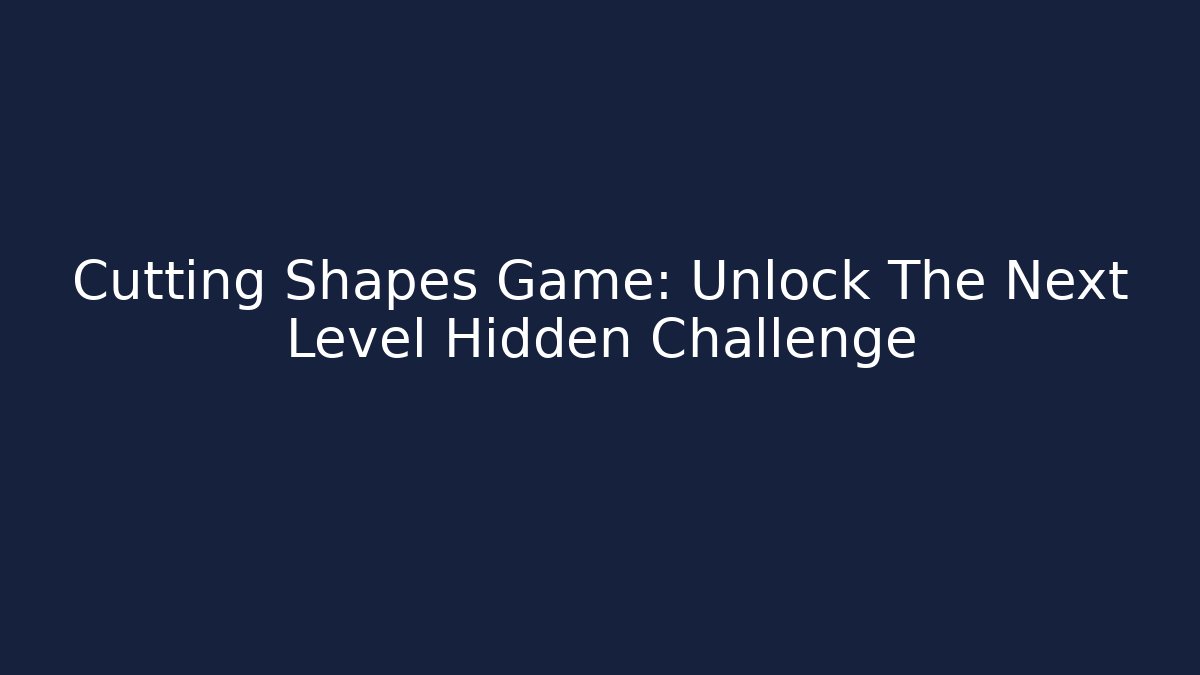 Cutting Shapes Game: Unlock The Next Level Hidden Challenge