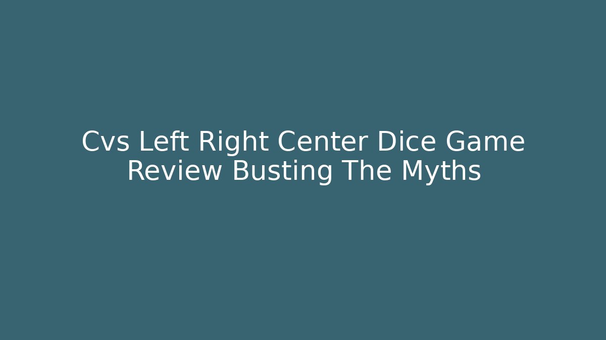 Cvs Left Right Center Dice Game Review Busting The Myths