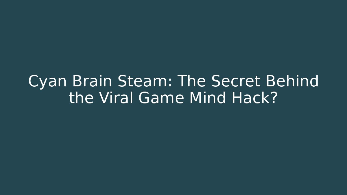 Cyan Brain Steam: The Secret Behind the Viral Game Mind Hack?