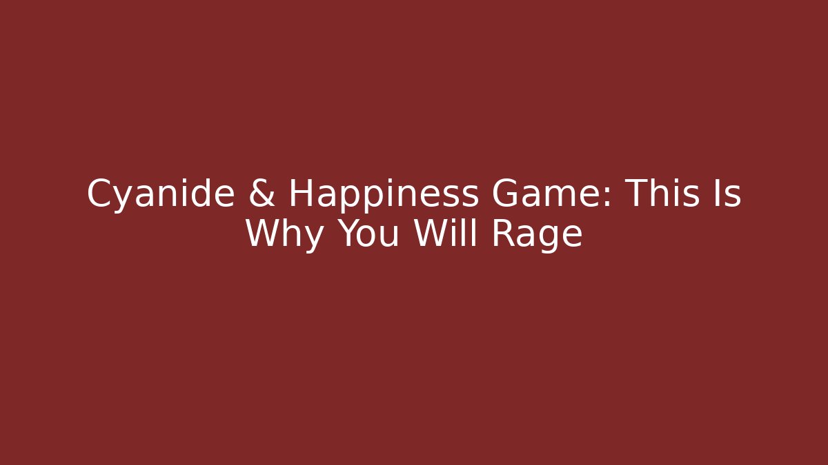 Cyanide & Happiness Game: This Is Why You Will Rage