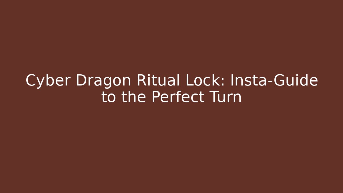 Cyber Dragon Ritual Lock: Insta-Guide to the Perfect Turn