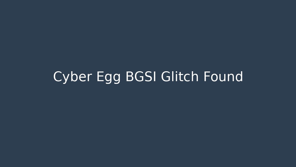 Cyber Egg BGSI Glitch Found