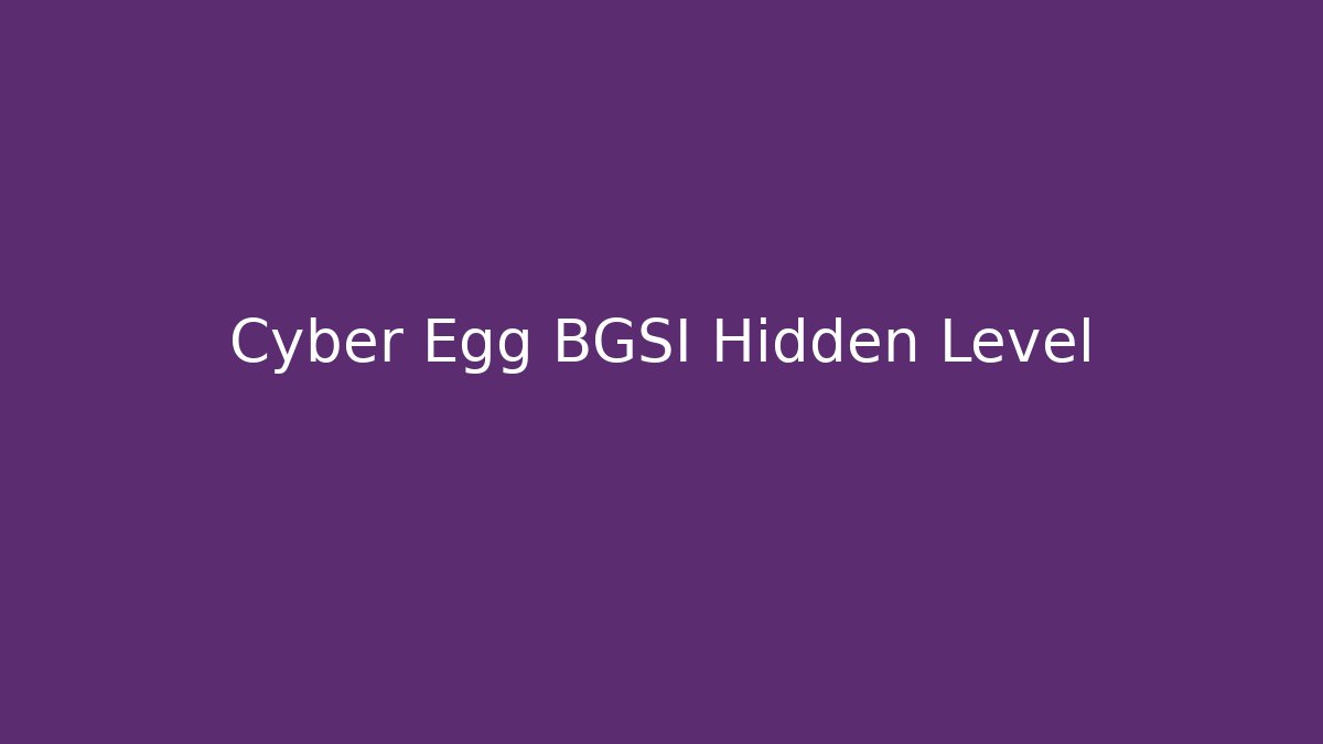 Cyber Egg BGSI Hidden Level - Create More Assets