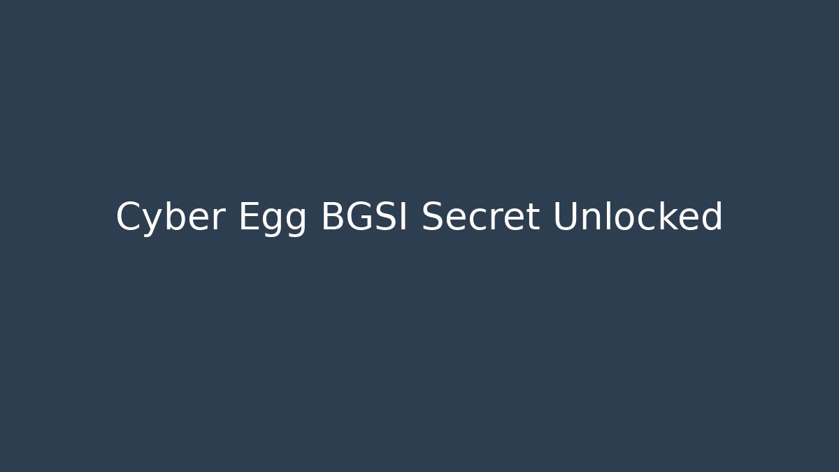 Cyber Egg BGSI Secret Unlocked