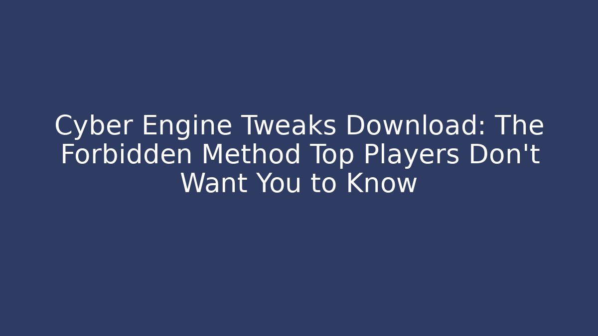 Cyber Engine Tweaks Download: The Forbidden Method Top Players Don’t Want You to Know