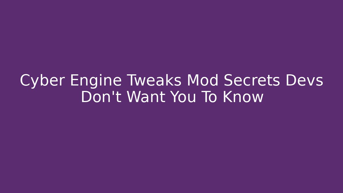 Cyber Engine Tweaks Mod Secrets Devs Don't Want You To Know