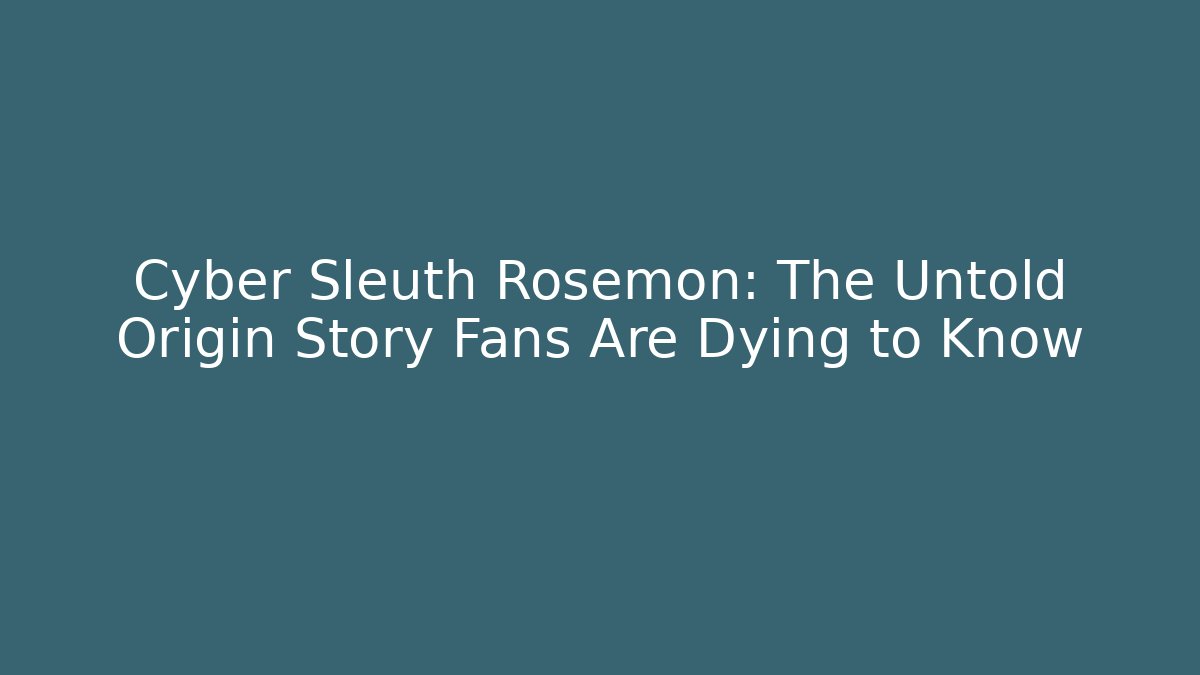 Cyber Sleuth Rosemon: The Untold Origin Story Fans Are Dying to Know
