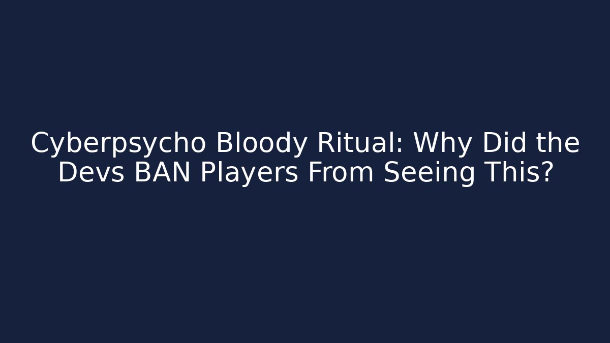 Cyberpsycho Bloody Ritual: Why Did the Devs BAN Players From Seeing This?