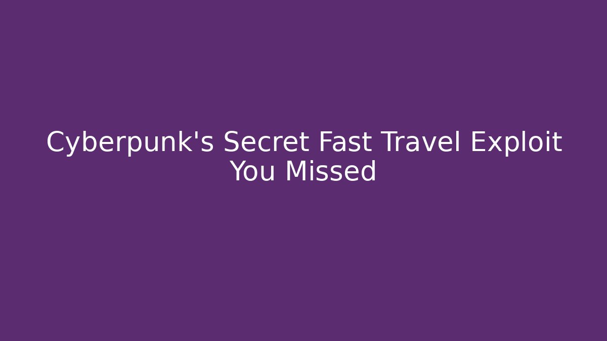 Cyberpunk's Secret Fast Travel Exploit You Missed - Create More Assets