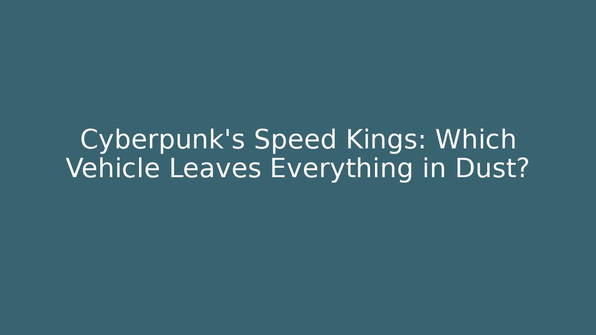 Cyberpunk's Speed Kings: Which Vehicle Leaves Everything in Dust?