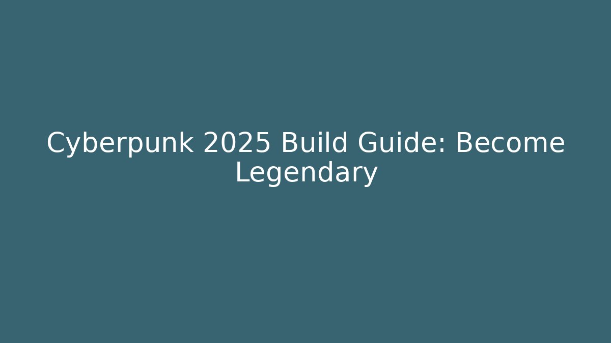Cyberpunk 2025 Build Guide: Become Legendary