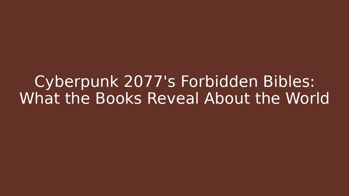 Cyberpunk 2077's Forbidden Bibles: What the Books Reveal About the World