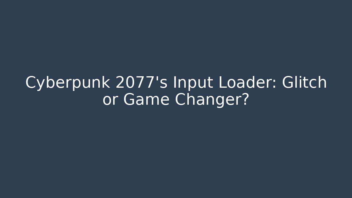 Cyberpunk 2077's Input Loader: Glitch or Game Changer?