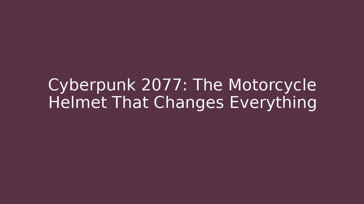 Cyberpunk 2077: The Motorcycle Helmet That Changes Everything