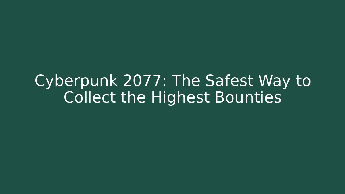 Cyberpunk 2077: The Safest Way to Collect the Highest Bounties
