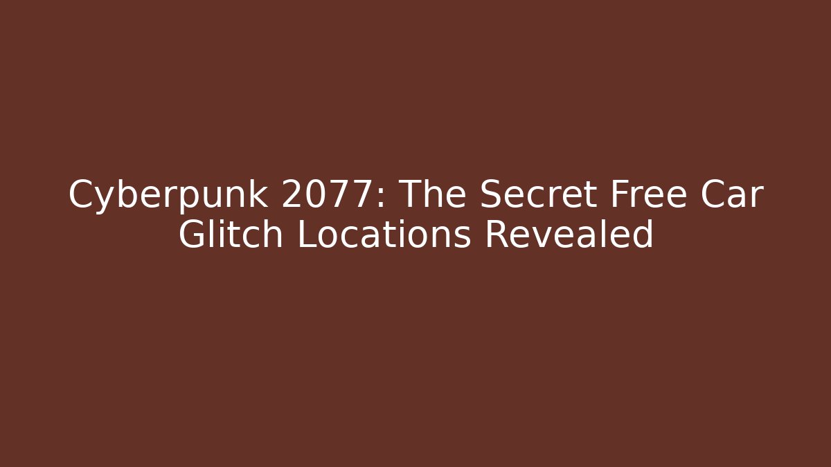 Cyberpunk 2077: The Secret Free Car Glitch Locations Revealed