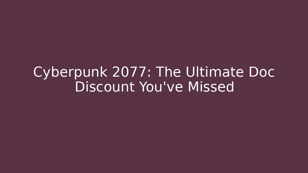 Cyberpunk 2077: The Ultimate Doc Discount You've Missed