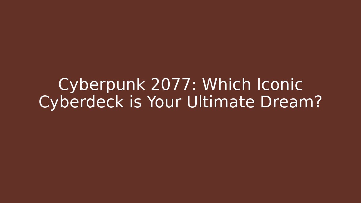 Cyberpunk 2077: Which Iconic Cyberdeck is Your Ultimate Dream?