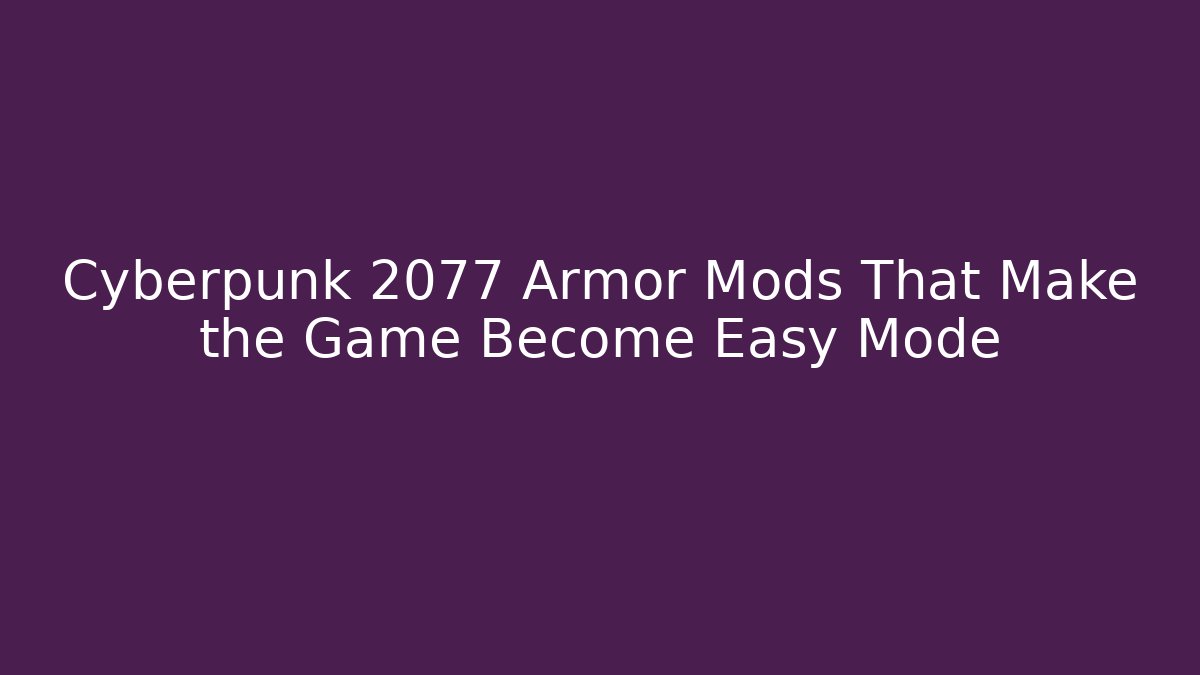 Cyberpunk 2077 Armor Mods That Make the Game Become Easy Mode