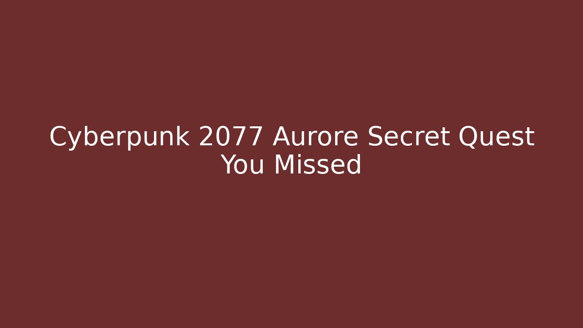 Cyberpunk 2077 Aurore Secret Quest You Missed