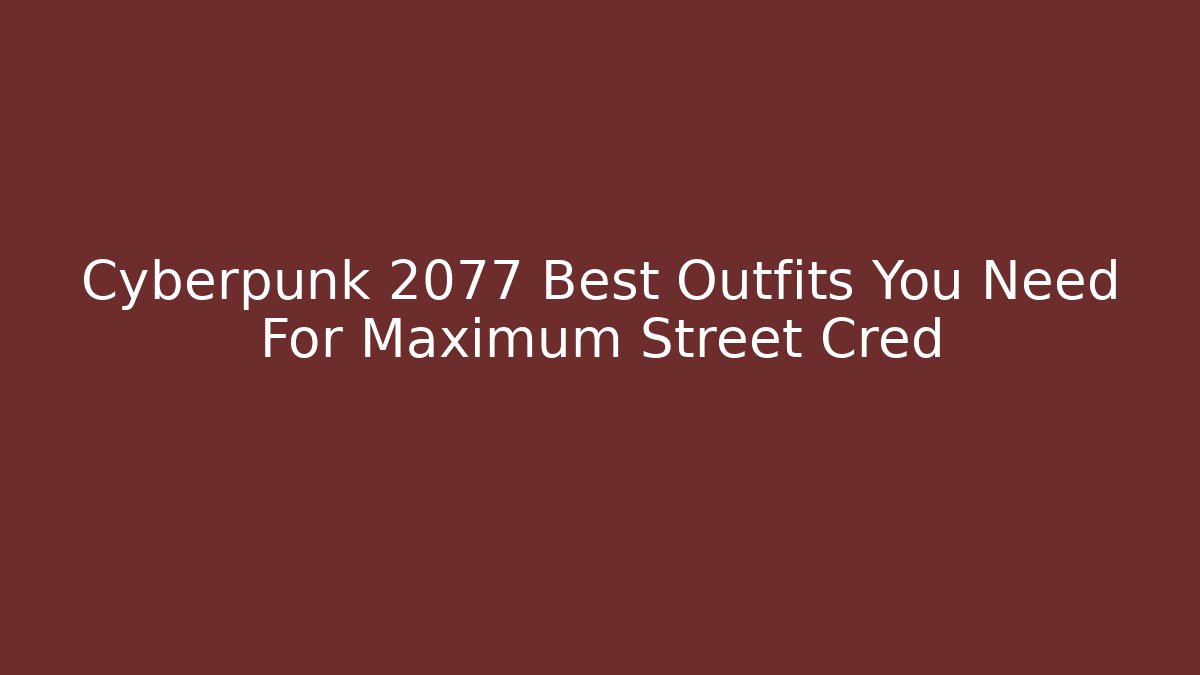 Cyberpunk 2077 Best Outfits You Need For Maximum Street Cred