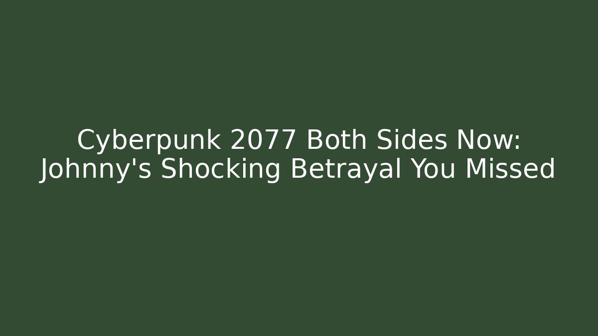 Cyberpunk 2077 Both Sides Now: Johnny's Shocking Betrayal You Missed