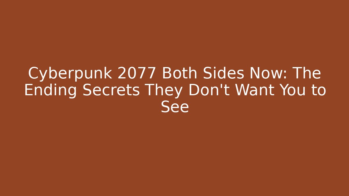 Cyberpunk 2077 Both Sides Now: The Ending Secrets They Don't Want You to See