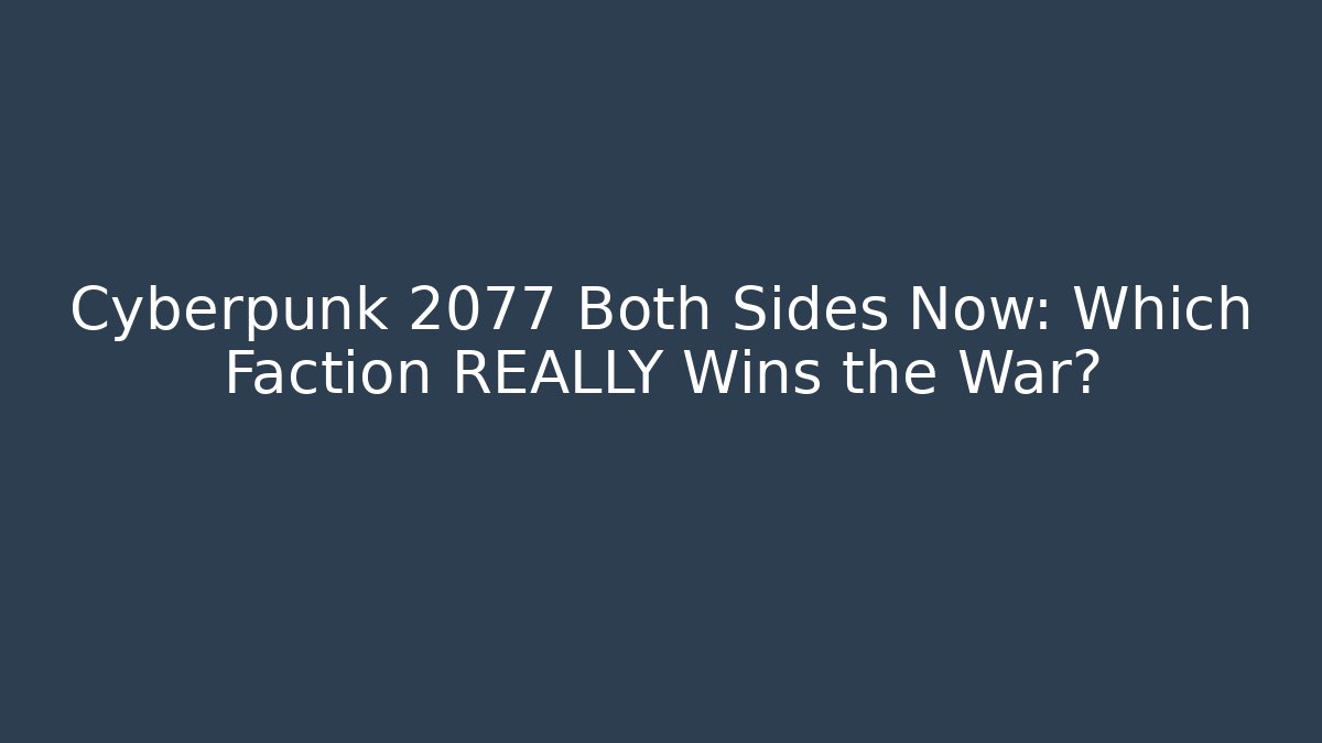 Cyberpunk 2077 Both Sides Now: Which Faction REALLY Wins the War?
