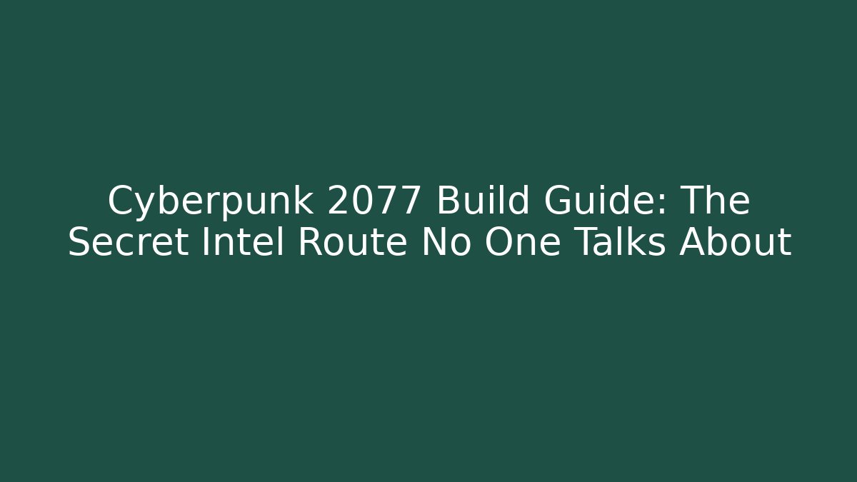 Cyberpunk 2077 Build Guide: The Secret Intel Route No One Talks About