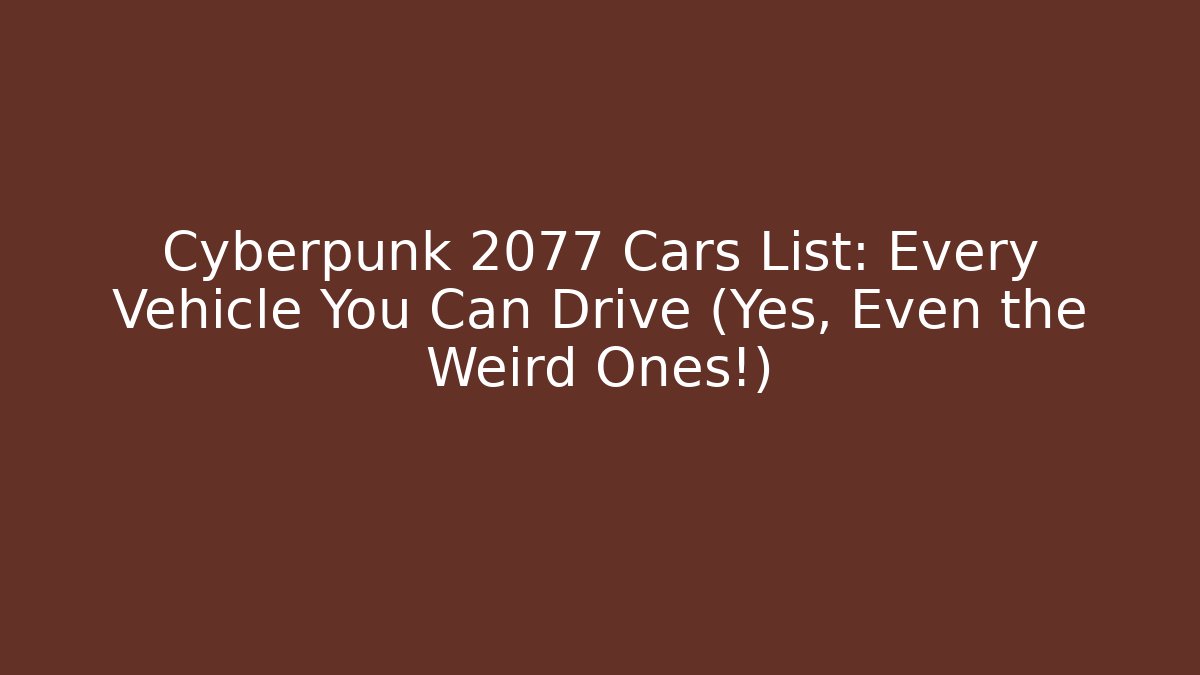 Cyberpunk 2077 Cars List: Every Vehicle You Can Drive (Yes, Even the Weird Ones!)