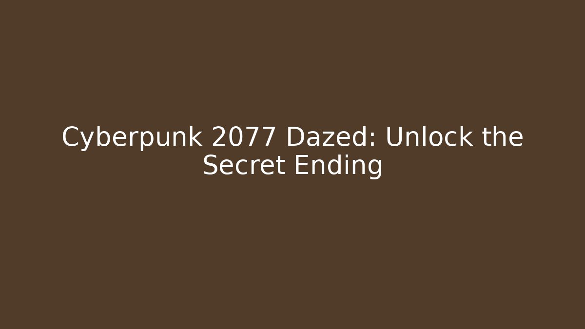Cyberpunk 2077 Dazed: Unlock the Secret Ending