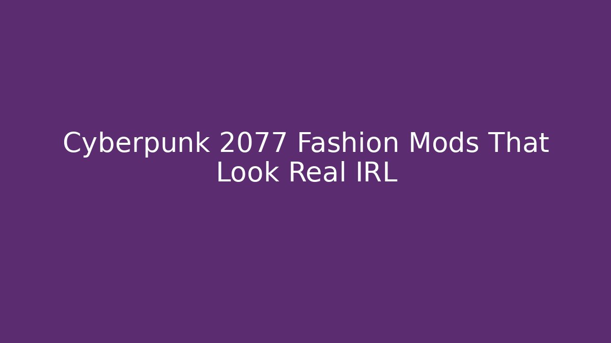 Cyberpunk 2077 Fashion Mods That Look Real IRL