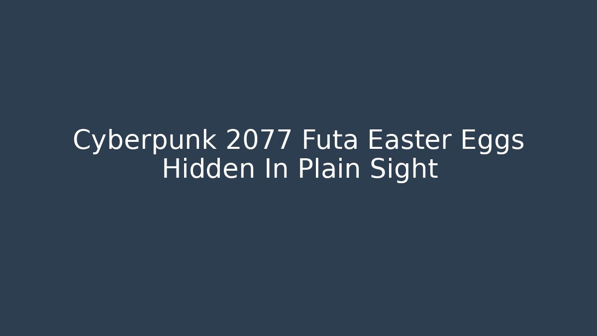Cyberpunk 2077 Futa Easter Eggs Hidden In Plain Sight