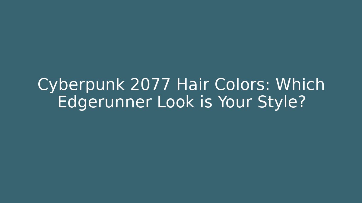 Cyberpunk 2077 Hair Colors: Which Edgerunner Look is Your Style?