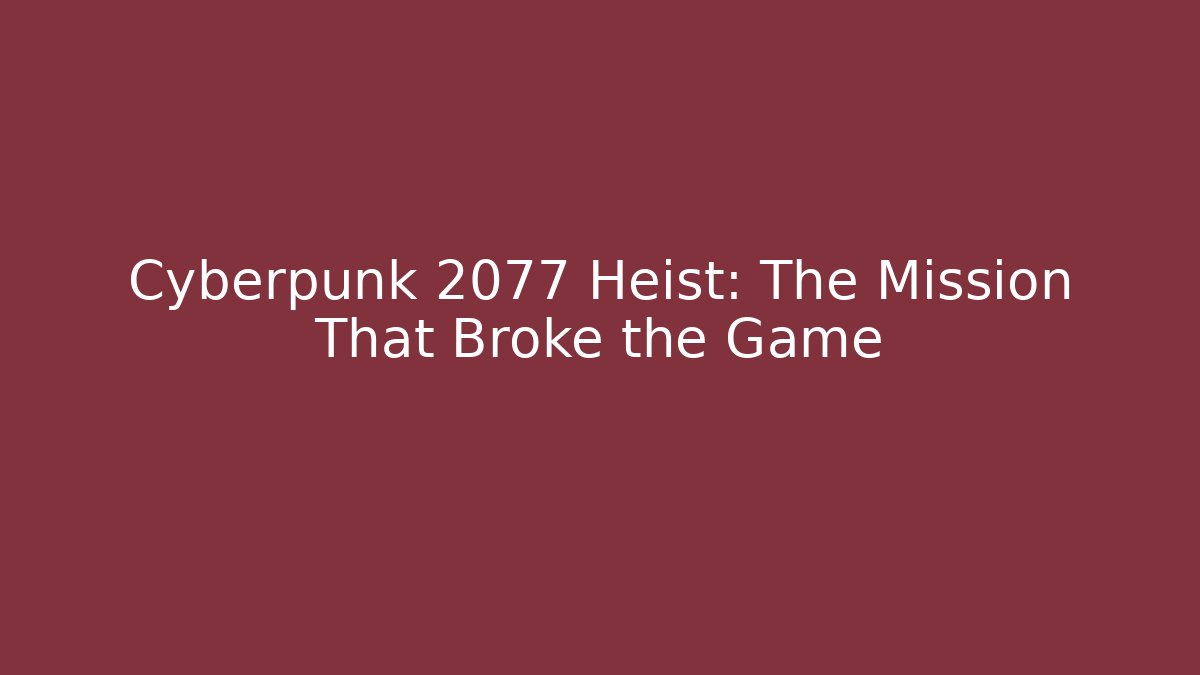 Cyberpunk 2077 Heist: The Mission That Broke the Game