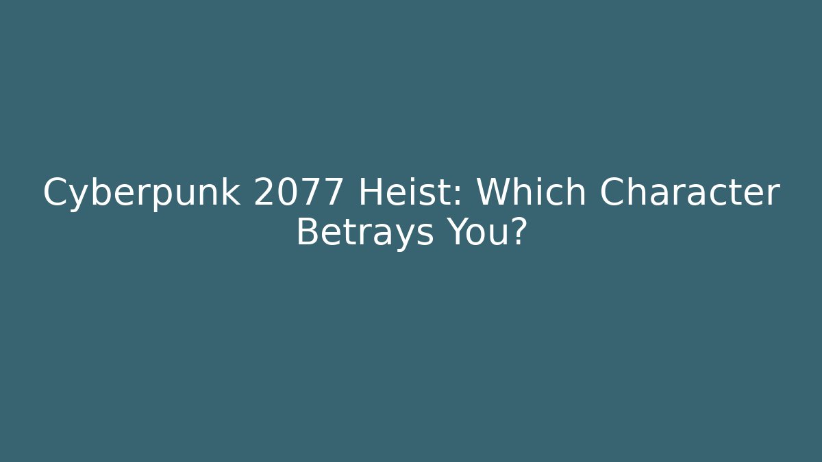 Cyberpunk 2077 Heist: Which Character Betrays You?
