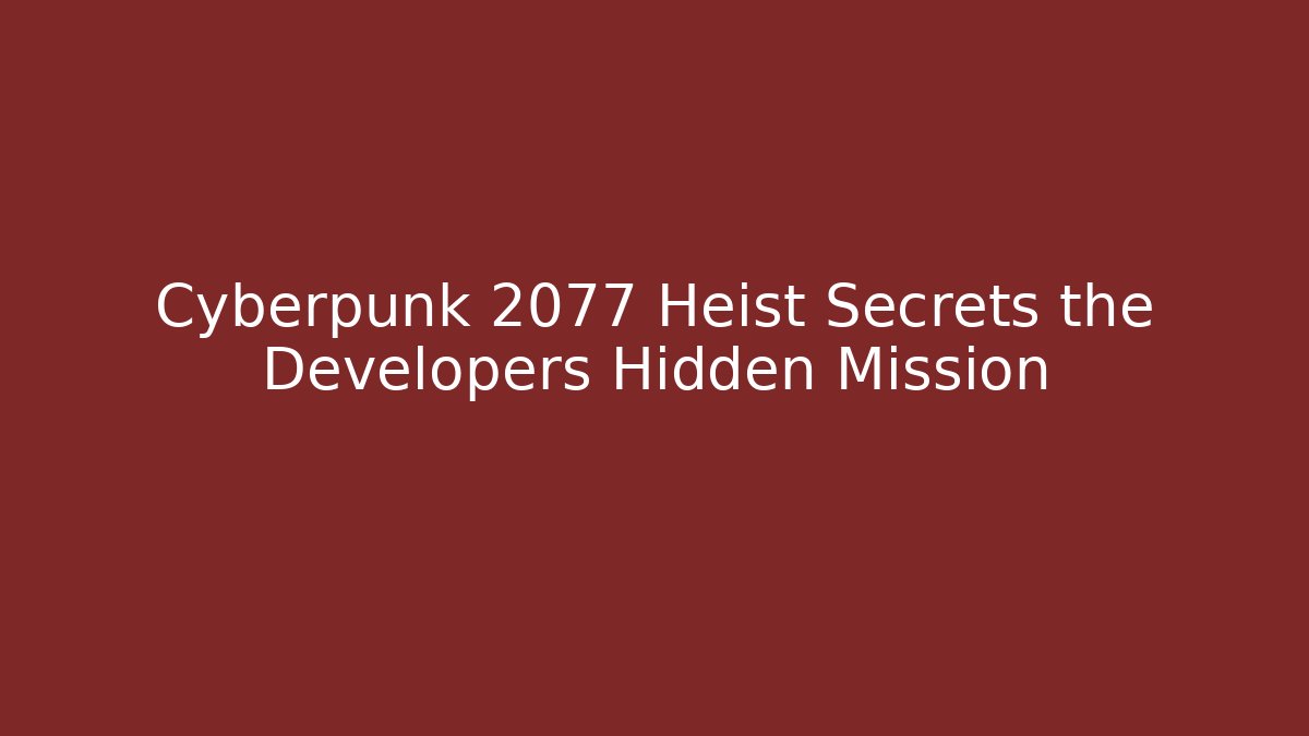 Cyberpunk 2077 Heist Secrets the Developers Hidden Mission - Create More Assets