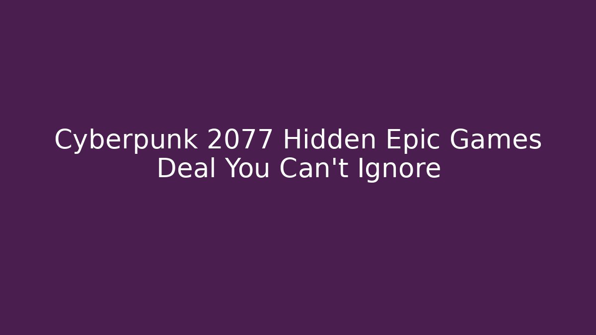 Cyberpunk 2077 Hidden Epic Games Deal You Can’t Ignore
