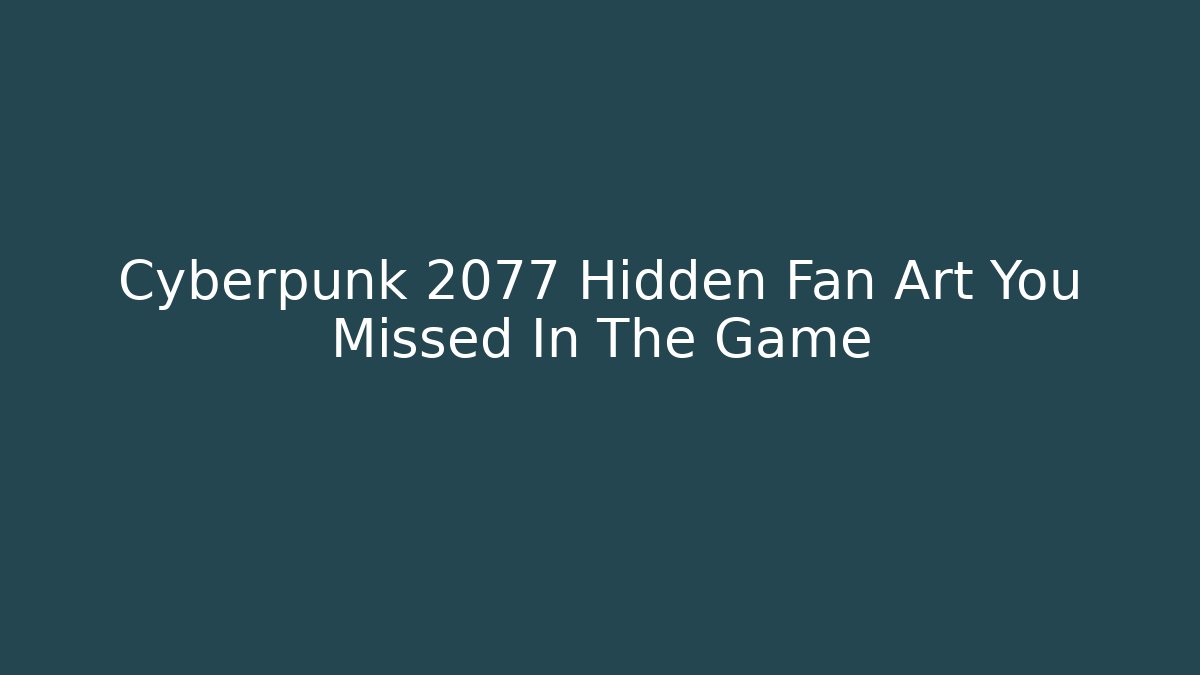 Cyberpunk 2077 Hidden Fan Art You Missed In The Game